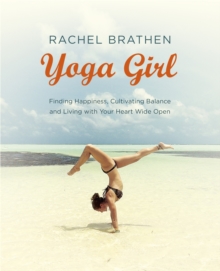 Yoga Girl : Finding Happiness, Cultivating Balance and Living with Your Heart Wide Open, Paperback Book Yoga Girl : Finding Happiness, Cultivating Balance and Living with Your Heart Wide Open, Paperback Book