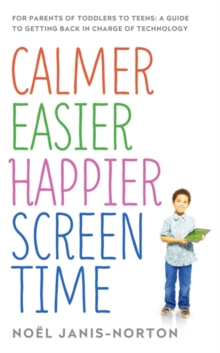 Calmer Easier Happier Screen Time : For Parents of Toddlers to Teens: A Guide to Getting Back in Charge of Technology, Paperback Book Calmer Easier Happier Screen Time : For Parents of Toddlers to Teens: A Guide to Getting Back in Charge of Technology, Paperback Book
