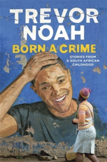 Born a Crime : Stories from a South African Childhood, Hardback Book Born a Crime : Stories from a South African Childhood, Hardback Book