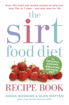 The Sirtfood Diet Recipe Book : Over 100 Tried and Tested Recipes to Help You Lose 7lbs in 7 Days - And Stay Lean for Life, Paperback Book The Sirtfood Diet Recipe Book : Over 100 Tried and Tested Recipes to Help You Lose 7lbs in 7 Days - And Stay Lean for Life, Paperback Book