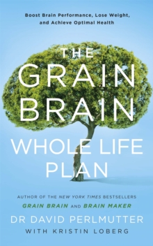 The Grain Brain Whole Life Plan : Boost Brain Performance, Lose Weight, and Achieve Optimal Health, Paperback Book The Grain Brain Whole Life Plan : Boost Brain Performance, Lose Weight, and Achieve Optimal Health, Paperback Book
