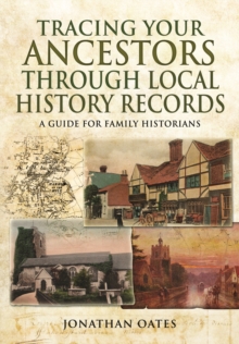 Tracing Your Ancestors Through Local History Records : A Guide for Family Historians, Paperback Tracing Your Ancestors Through Local History Records : A Guide for Family Historians, Paperback
