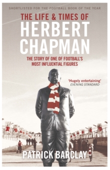 The Life and Times of Herbert Chapman : The Story of One of Football's Most Influential Figures, Paperback Book The Life and Times of Herbert Chapman : The Story of One of Football's Most Influential Figures, Paperback Book