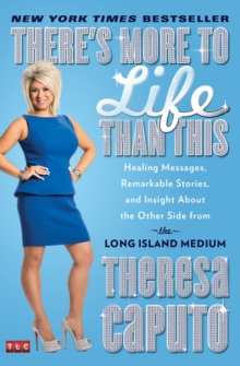 There's More to Life Than This : Healing Messages, Remarkable Stories, and Insight About the Other Side from the Long Island Medium, Paperback Book There's More to Life Than This : Healing Messages, Remarkable Stories, and Insight About the Other Side from the Long Island Medium, Paperback Book
