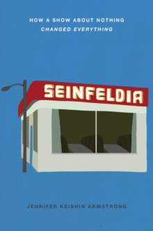 Seinfeldia : How a Show About Nothing Changed Everything, Hardback Book Seinfeldia : How a Show About Nothing Changed Everything, Hardback Book