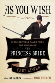 As You Wish : Inconceivable Tales from the Making of the Princess Bride, Hardback Book As You Wish : Inconceivable Tales from the Making of the Princess Bride, Hardback Book