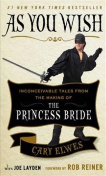 As You Wish : Inconceivable Tales from the Making of the Princess Bride, Paperback Book As You Wish : Inconceivable Tales from the Making of the Princess Bride, Paperback Book