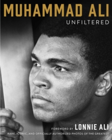 Muhammad Ali Unfiltered : Rare, Iconic, and Officially Authorized Photos of the Greatest, Hardback Muhammad Ali Unfiltered : Rare, Iconic, and Officially Authorized Photos of the Greatest, Hardback