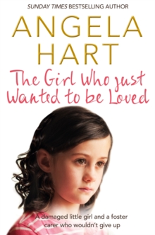 The Girl Who Just Wanted to be Loved : A Damaged Little Girl and a Foster Carer Who Wouldn't Give Up, Paperback Book The Girl Who Just Wanted to be Loved : A Damaged Little Girl and a Foster Carer Who Wouldn't Give Up, Paperback Book