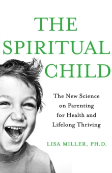 The Spiritual Child : The New Science on Parenting for Health and Lifelong Thriving, Paperback Book The Spiritual Child : The New Science on Parenting for Health and Lifelong Thriving, Paperback Book