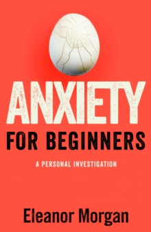 Anxiety for Beginners : A Personal Investigation, Hardback Anxiety for Beginners : A Personal Investigation, Hardback