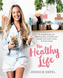 The Healthy Life : A Complete Plan for Glowing Skin, a Healthy Gut, Weight Loss, Better Sleep and Less Stress, Paperback Book The Healthy Life : A Complete Plan for Glowing Skin, a Healthy Gut, Weight Loss, Better Sleep and Less Stress, Paperback Book