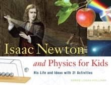 Isaac Newton and Physics for Kids : His Life and Ideas with 21 Activities, Paperback Isaac Newton and Physics for Kids : His Life and Ideas with 21 Activities, Paperback