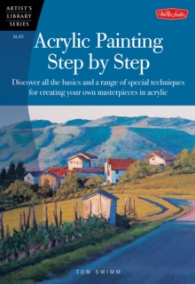 Acrylic Painting Step by Step : Discover All the Basics and a Range of Special Techniques for Creating Your Own Masterpieces in Acrylic, Paperback Book Acrylic Painting Step by Step : Discover All the Basics and a Range of Special Techniques for Creating Your Own Masterpieces in Acrylic, Paperback Book