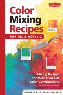 Color Mixing Recipes for Oil & Acrylic : Mixing Recipes for More Than 450 Color Combinations, Hardback Book Color Mixing Recipes for Oil & Acrylic : Mixing Recipes for More Than 450 Color Combinations, Hardback Book