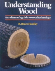 Understanding Wood : A Craftsman's Guide to Wood Technology, Hardback Book Understanding Wood : A Craftsman's Guide to Wood Technology, Hardback Book