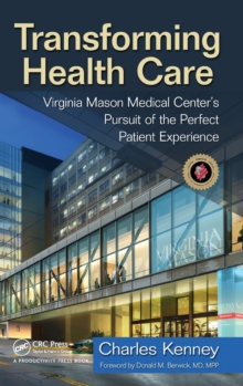 Transforming Healthcare : Virginia Mason Medical Center's Pursuit of the Perfect Patient Experience, Hardback Book Transforming Healthcare : Virginia Mason Medical Center's Pursuit of the Perfect Patient Experience, Hardback Book