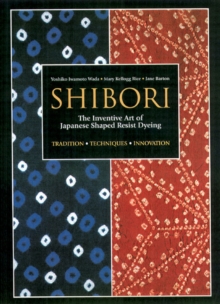 Shibori: The Inventive Art Of Japanese Shaped Resist Dyeing, Paperback Book Shibori: The Inventive Art Of Japanese Shaped Resist Dyeing, Paperback Book