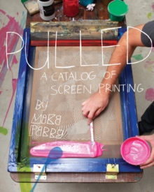 Pulled : A Catalog of Screen Printing, Paperback Pulled : A Catalog of Screen Printing, Paperback