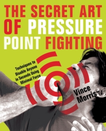 The Secret Art of Pressure Point Fighting : Techniques to Disable Anyone in Seconds Using Minimal Force, Paperback Book The Secret Art of Pressure Point Fighting : Techniques to Disable Anyone in Seconds Using Minimal Force, Paperback Book
