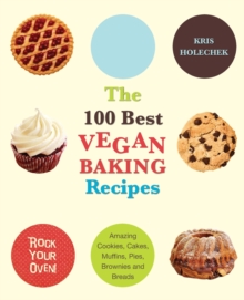 The 100 Best Vegan Baking Recipes : Amazing Cookies, Cakes, Muffins, Pies, Brownies and Breads, Paperback Book The 100 Best Vegan Baking Recipes : Amazing Cookies, Cakes, Muffins, Pies, Brownies and Breads, Paperback Book