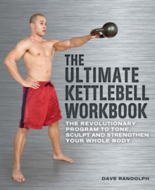 The Ultimate Kettlebells Workbook : The Revolutionary Program to Tone, Sculpt and Strengthen Your Whole Body, Paperback The Ultimate Kettlebells Workbook : The Revolutionary Program to Tone, Sculpt and Strengthen Your Whole Body, Paperback