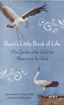 Rumi'S Little Book of Life : The Garden of the Soul, the Heart, and the Spirit, Paperback Book Rumi'S Little Book of Life : The Garden of the Soul, the Heart, and the Spirit, Paperback Book