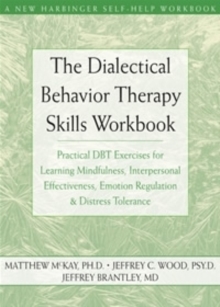 The Dialectical Behavior Therapy Skills Workbook : Practical DBT Exercises for Learning Mindfulness, Interpersonal Effectiveness, Emotion Regulation and Distress Tolerance, Paperback Book The Dialectical Behavior Therapy Skills Workbook : Practical DBT Exercises for Learning Mindfulness, Interpersonal Effectiveness, Emotion Regulation and Distress Tolerance, Paperback Book