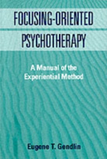 Focusing-Oriented Psychotherapy : A Manual of the Experiential Method, Paperback Focusing-Oriented Psychotherapy : A Manual of the Experiential Method, Paperback