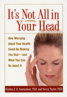 It's Not All in Your Head : How Worrying About Your Health Could be Making You Sick, and What You Can Do About it, Paperback Book It's Not All in Your Head : How Worrying About Your Health Could be Making You Sick, and What You Can Do About it, Paperback Book