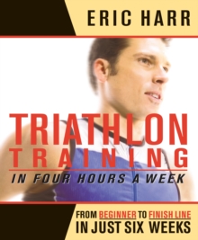 Triathlon Training in Four Hours a Week : From Beginner to Finish Line in Just Six Weeks, Paperback Book Triathlon Training in Four Hours a Week : From Beginner to Finish Line in Just Six Weeks, Paperback Book