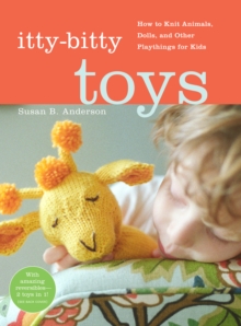Itty Bitty Toys : How to Knit Animals, Dolls, and Other Playthings for Kids, Spiral bound Book Itty Bitty Toys : How to Knit Animals, Dolls, and Other Playthings for Kids, Spiral bound Book