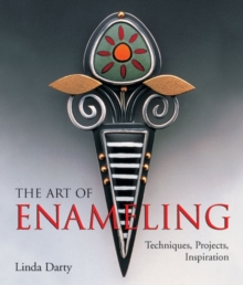 The Art of Enameling : Techniques, Projects, Inspiration, Paperback The Art of Enameling : Techniques, Projects, Inspiration, Paperback