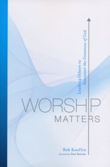 Worship Matters : Leading Others to Encounter the Greatness of God, Paperback Book Worship Matters : Leading Others to Encounter the Greatness of God, Paperback Book