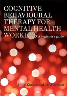 Cognitive Behavioural Therapy for Mental Health Workers : A Beginner's Guide, Paperback Book Cognitive Behavioural Therapy for Mental Health Workers : A Beginner's Guide, Paperback Book