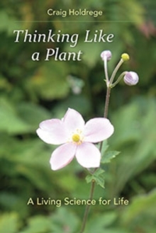 Thinking Like a Plant : A Living Science for Life, Paperback Book Thinking Like a Plant : A Living Science for Life, Paperback Book