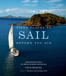 Fifty Places to Sail Before You Die : Sailing Experts Share the World's Greatest Destinations, Hardback Book Fifty Places to Sail Before You Die : Sailing Experts Share the World's Greatest Destinations, Hardback Book