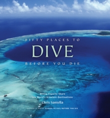 Fifty Places to Dive Before You Die : Diving Experts Share the World's Greatest Destinations, Hardback Book Fifty Places to Dive Before You Die : Diving Experts Share the World's Greatest Destinations, Hardback Book