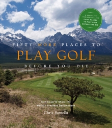 Fifty More Places to Play Golf Before You Die : Golf Experts Share the World's Greatest Destinations, Hardback Book Fifty More Places to Play Golf Before You Die : Golf Experts Share the World's Greatest Destinations, Hardback Book