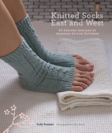 Knitted Socks East and West : 30 Designs Inspired by Japanese Stitch Patterns, Paperback Knitted Socks East and West : 30 Designs Inspired by Japanese Stitch Patterns, Paperback