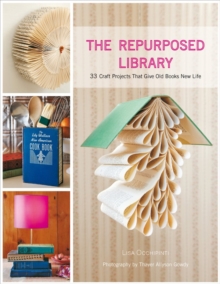 The Repurposed Library : 33 Craft Projects That Give Old Books New Life, Hardback Book The Repurposed Library : 33 Craft Projects That Give Old Books New Life, Hardback Book