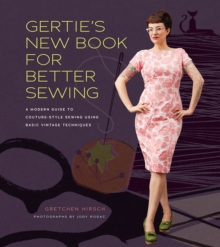 Gertie's New Book for Better Sewing : A Modern Guide to Couture-style Sewing Using Basic Vintage Techniques, Hardback Book Gertie's New Book for Better Sewing : A Modern Guide to Couture-style Sewing Using Basic Vintage Techniques, Hardback Book