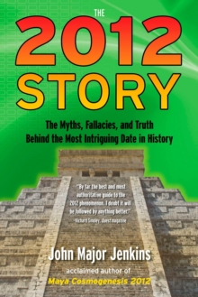 The 2012 Story : The Myths, Fallacies, and Truth Behind the Most Intriguing Date in History, Paperback Book The 2012 Story : The Myths, Fallacies, and Truth Behind the Most Intriguing Date in History, Paperback Book