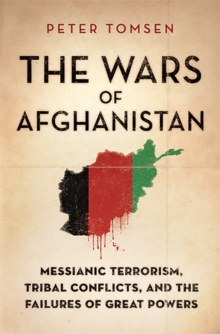 The Wars of Afghanistan : Messianic Terrorism, Tribal Conflicts, and the Failures of Great Powers, Hardback The Wars of Afghanistan : Messianic Terrorism, Tribal Conflicts, and the Failures of Great Powers, Hardback