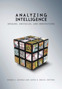 Analyzing Intelligence : Origins, Obstacles and Innovations, Paperback Analyzing Intelligence : Origins, Obstacles and Innovations, Paperback