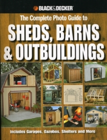 Complete Photo Guide to Sheds, Barns, Outbuildings : Includes Garages, Gazebos, Shelters, Garden Sheds and More, Paperback Complete Photo Guide to Sheds, Barns, Outbuildings : Includes Garages, Gazebos, Shelters, Garden Sheds and More, Paperback