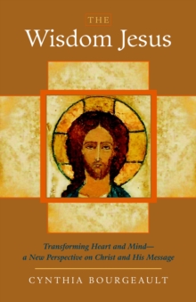 The Wisdom Jesus : Transforming Heart and Mind - a New Perspective on Christ and His Message, Paperback Book The Wisdom Jesus : Transforming Heart and Mind - a New Perspective on Christ and His Message, Paperback Book