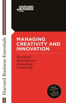 Managing Creativity and Innovation : Your Mentor and Guide to Doing Business Effectively, Paperback Managing Creativity and Innovation : Your Mentor and Guide to Doing Business Effectively, Paperback