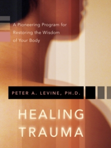 Healing Trauma : A Pioneering Program for Restoring the Wisdom of Your Body, Mixed media product Book Healing Trauma : A Pioneering Program for Restoring the Wisdom of Your Body, Mixed media product Book