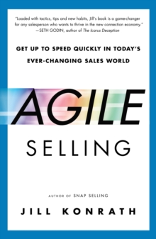 Agile Selling : Get Up to Speed Quickly in Today's Ever-Changing Sales World, Paperback Agile Selling : Get Up to Speed Quickly in Today's Ever-Changing Sales World, Paperback